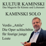 Kultur Kaminski - Verdis Attila - Die Oper schlechthin für feurige junge Leute